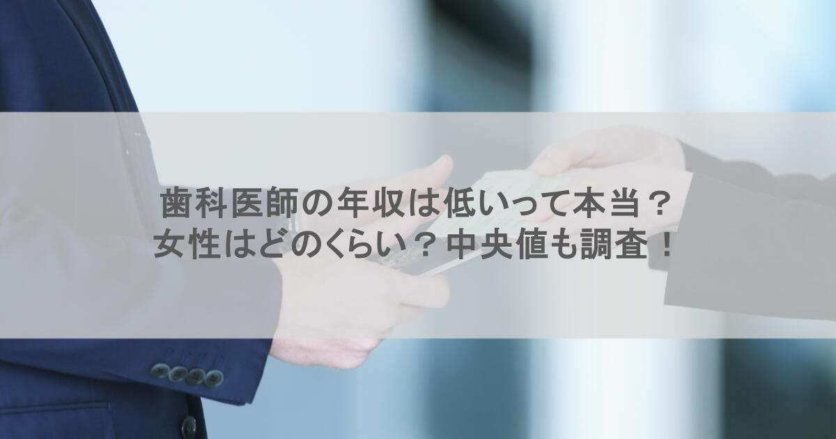 歯科医師の年収は低いって本当？女性はどのくらい？中央値も調査！