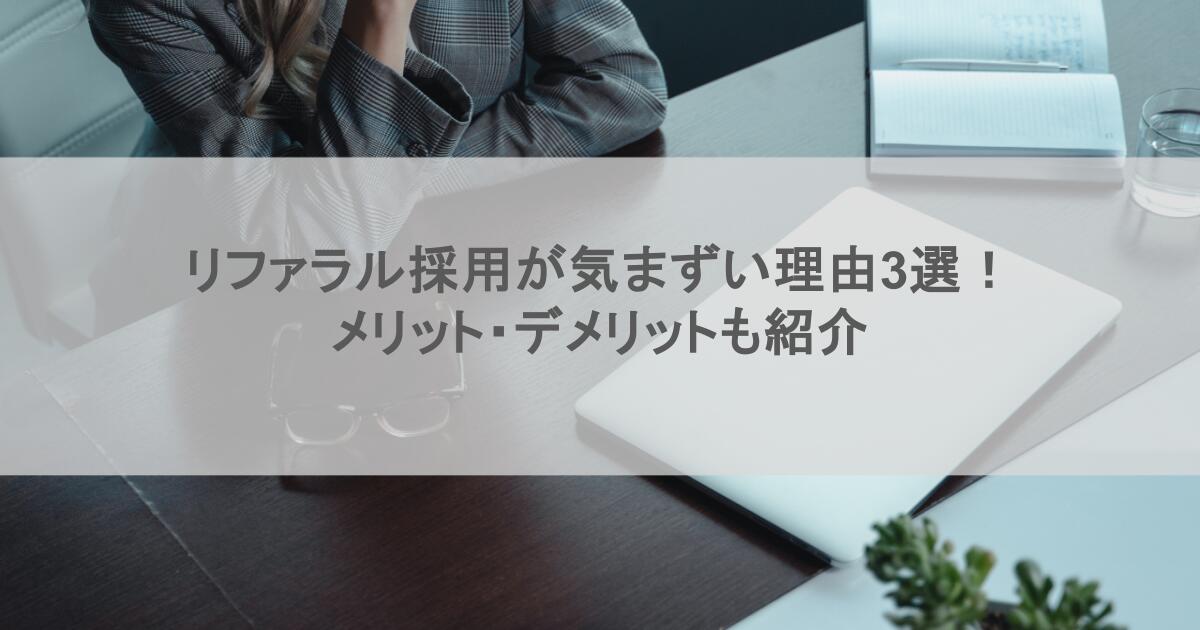 リファラル採用が気まずい理由3選！メリット・デメリットも紹介
